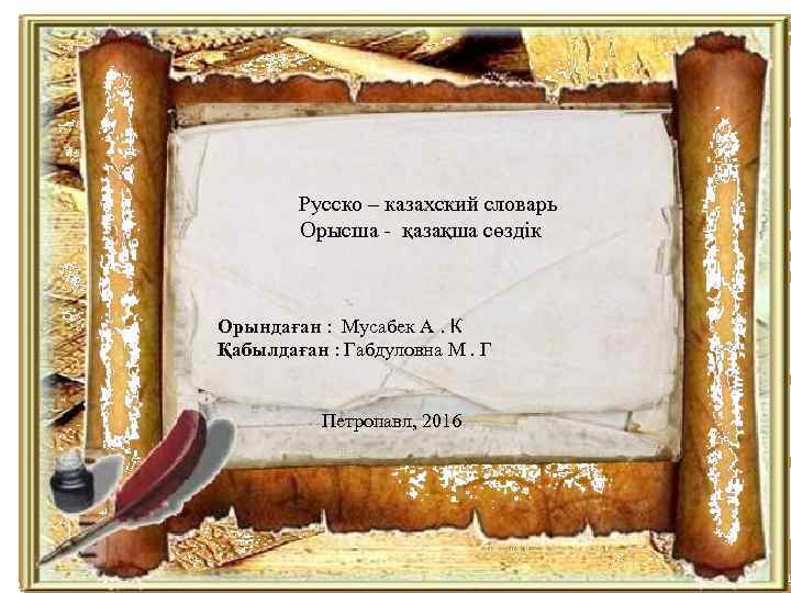 Русско – казахский словарь Орысша - қазақша сөздік Орындаған : Мусабек А. К Қабылдаған
