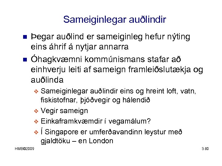 Sameiginlegar auðlindir n n Þegar auðlind er sameiginleg hefur nýting eins áhrif á nytjar