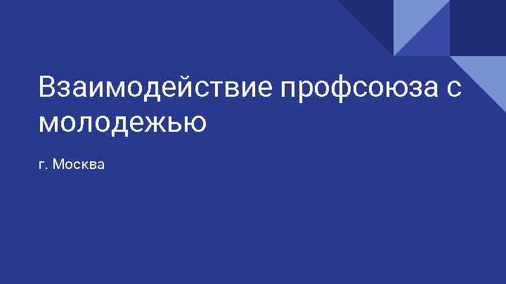Взаимодействие профсоюза с молодежью г. Москва 