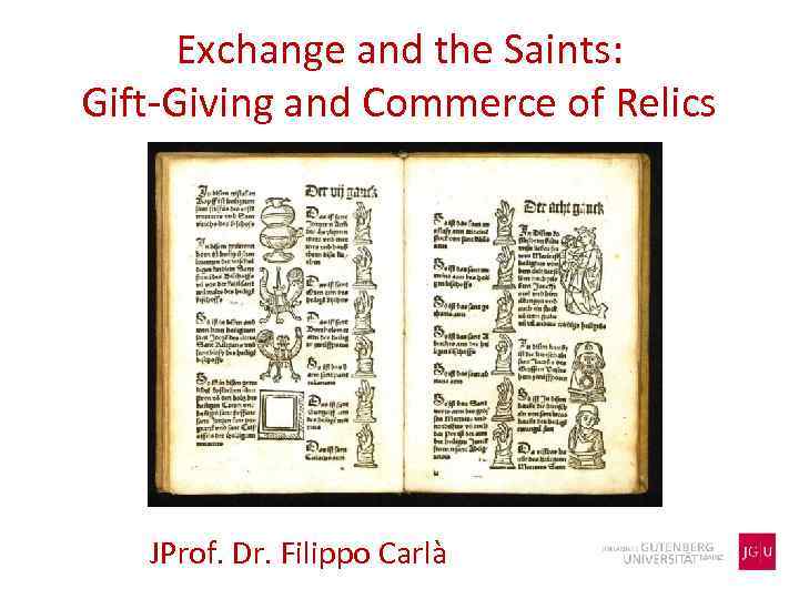 Exchange and the Saints: Gift-Giving and Commerce of Relics JProf. Dr. Filippo Carlà 