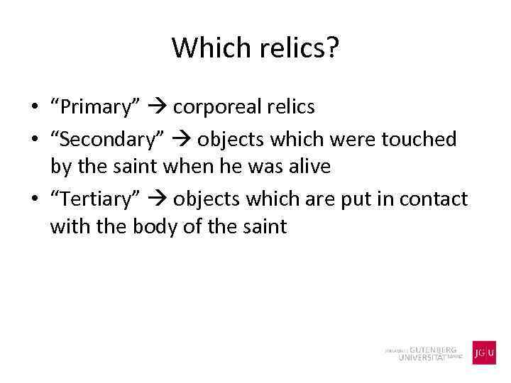 Which relics? • “Primary” corporeal relics • “Secondary” objects which were touched by the