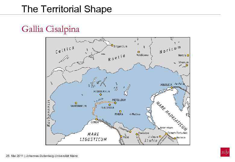 The Territorial Shape Gallia Cisalpina 26. Mai 2011 | Johannes Gutenberg-Universität Mainz 