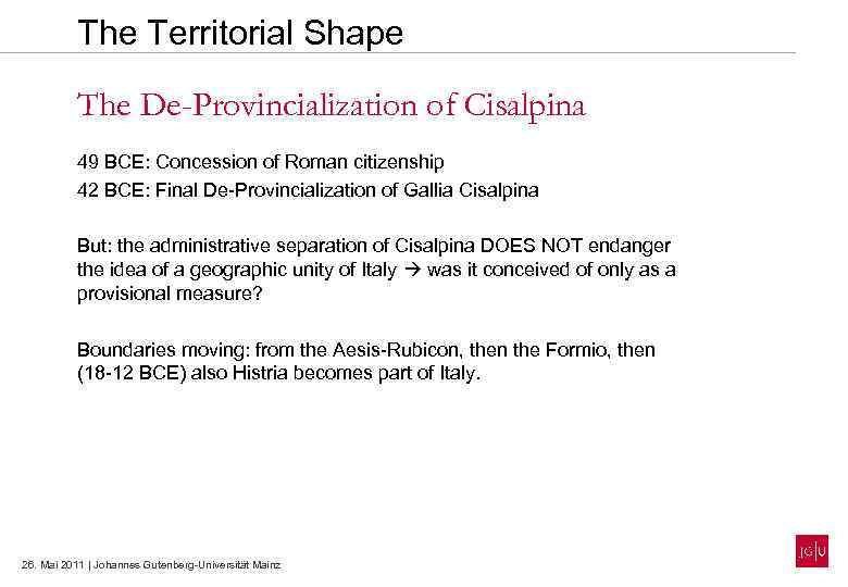 The Territorial Shape The De-Provincialization of Cisalpina 49 BCE: Concession of Roman citizenship 42