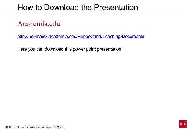 How to Download the Presentation Academia. edu http: //uni-mainz. academia. edu/Filippo. Carla/Teaching-Documents Here you