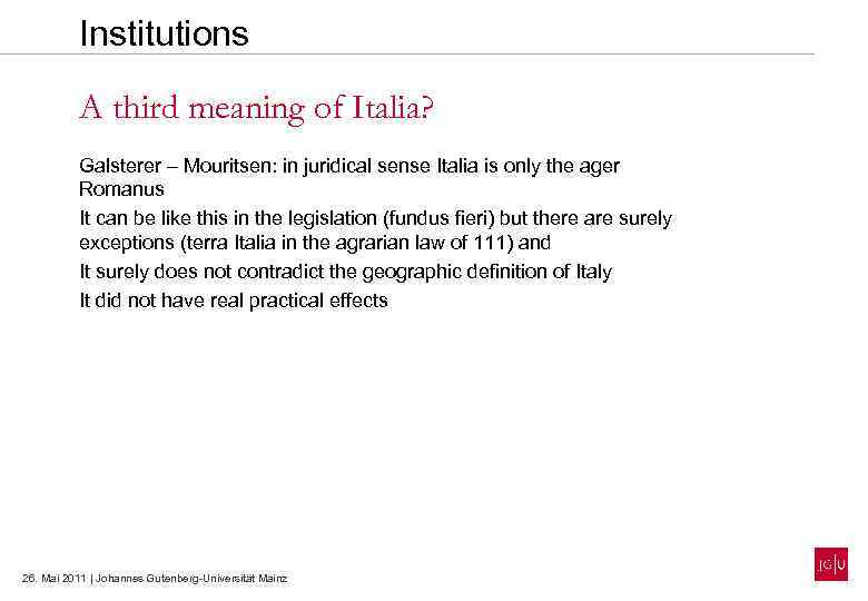 Institutions A third meaning of Italia? Galsterer – Mouritsen: in juridical sense Italia is