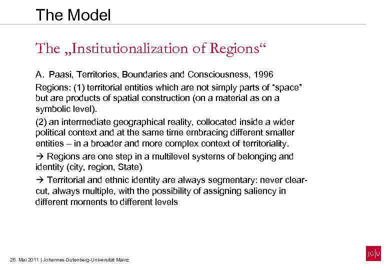 The Model The „Institutionalization of Regions“ A. Paasi, Territories, Boundaries and Consciousness, 1996 Regions: