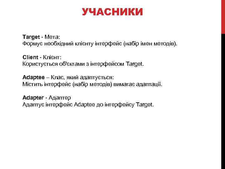 УЧАСНИКИ Target - Мета: Формує необхідний клієнту інтерфейс (набір імен методів). Client - Клієнт: