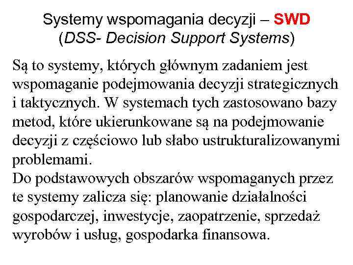 Systemy wspomagania decyzji – SWD (DSS- Decision Support Systems) Są to systemy, których głównym