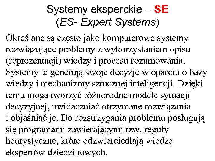 Systemy eksperckie – SE (ES- Expert Systems) Określane są często jako komputerowe systemy rozwiązujące