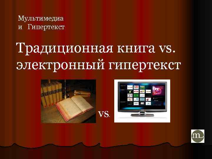 Мультимедиа и Гипертекст Традиционная книга vs. электронный гипертекст vs. 