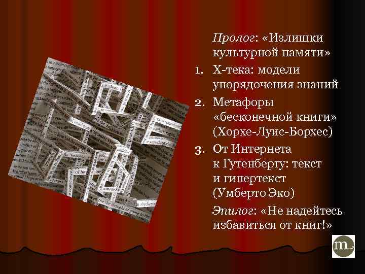 Пролог: «Излишки культурной памяти» 1. Х-тека: модели упорядочения знаний 2. Метафоры «бесконечной книги» (Хорхе-Луис-Борхес)