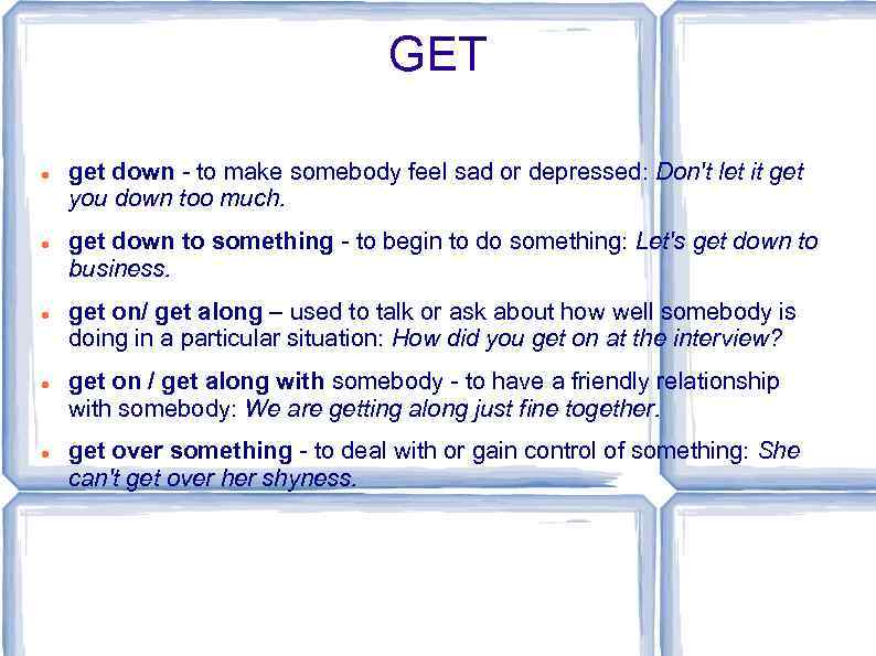 GET get down - to make somebody feel sad or depressed: Don't let it