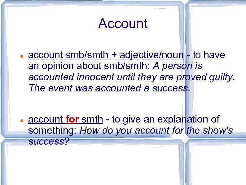 Account account smb/smth + adjective/noun - to have an opinion about smb/smth: A person