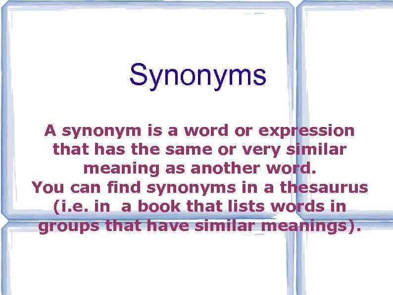 Synonyms A synonym is a word or expression that has the same or very