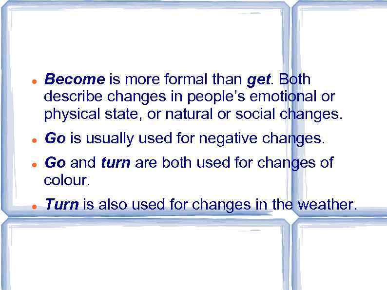  Become is more formal than get. Both describe changes in people’s emotional or