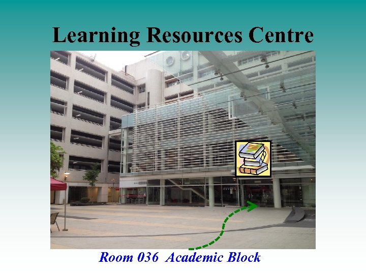 Learning Resources Centre Room 036 Academic Block 