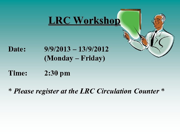 LRC Workshop Date: 9/9/2013 – 13/9/2012 (Monday – Friday) Time: 2: 30 pm *
