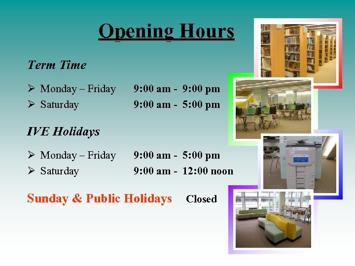Opening Hours Term Time Ø Monday – Friday Ø Saturday 9: 00 am -