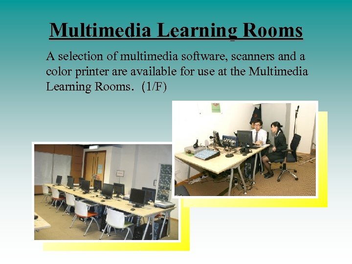 Multimedia Learning Rooms A selection of multimedia software, scanners and a color printer are