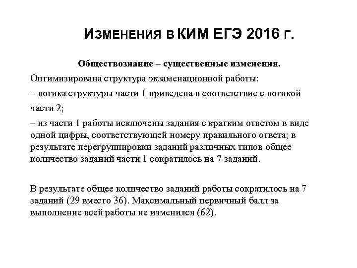ИЗМЕНЕНИЯ В КИМ ЕГЭ 2016 Г. Обществознание – существенные изменения. Оптимизирована структура экзаменационной работы:
