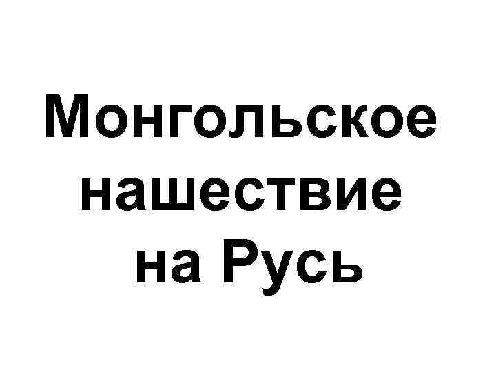 Монгольское нашествие на Русь 
