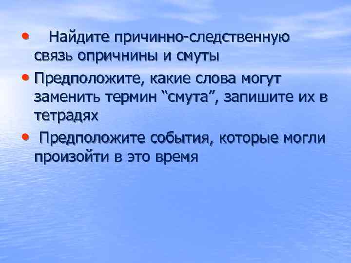  • Найдите причинно-следственную связь опричнины и смуты • Предположите, какие слова могут заменить