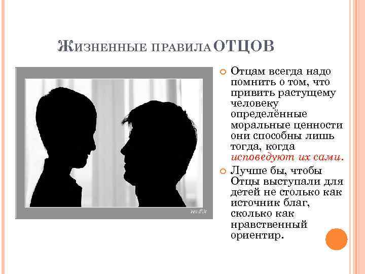 ЖИЗНЕННЫЕ ПРАВИЛА ОТЦОВ Отцам всегда надо помнить о том, что привить растущему человеку определённые