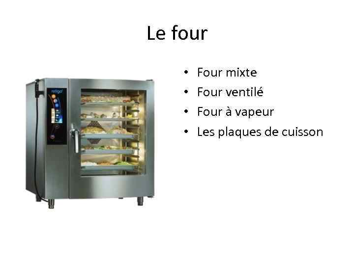 Le four • • Four mixte Four ventilé Four à vapeur Les plaques de