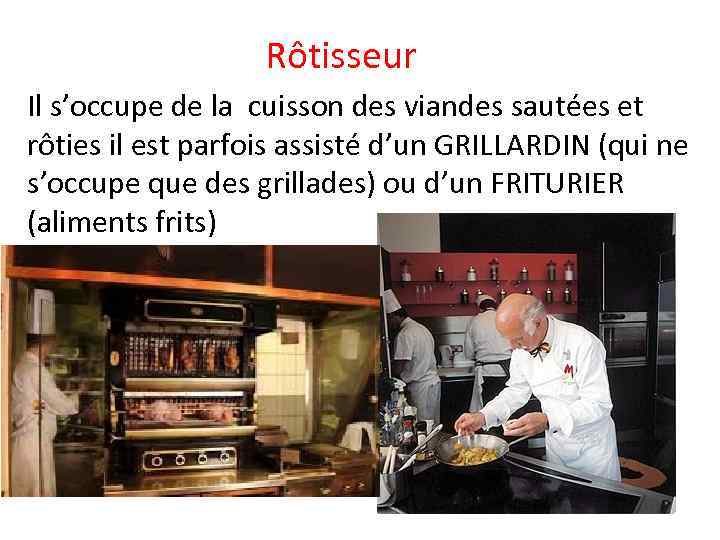 Rôtisseur Il s’occupe de la cuisson des viandes sautées et rôties il est parfois