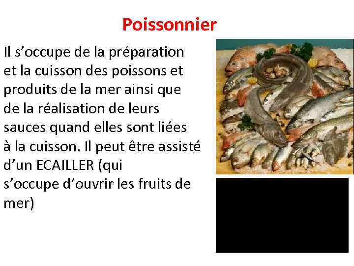 Poissonnier Il s’occupe de la préparation et la cuisson des poissons et produits de