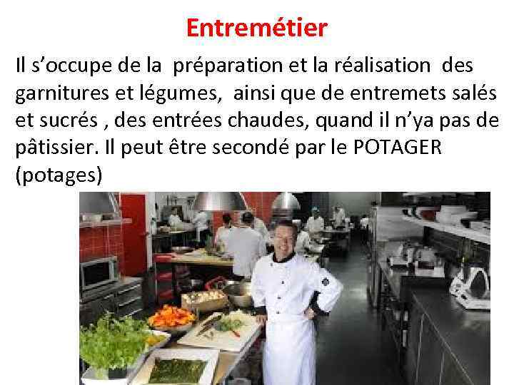 Entremétier Il s’occupe de la préparation et la réalisation des garnitures et légumes, ainsi