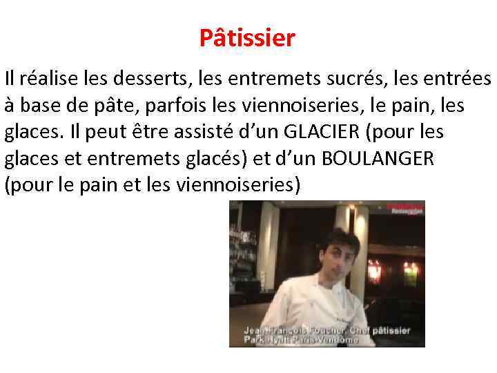 Pâtissier Il réalise les desserts, les entremets sucrés, les entrées à base de pâte,