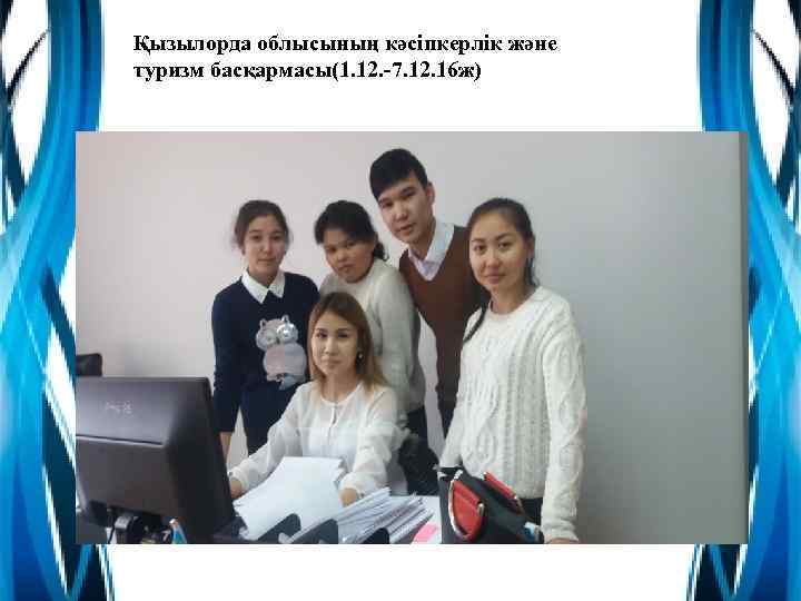 Қызылорда облысының кәсіпкерлік және туризм басқармасы(1. 12. -7. 12. 16 ж) 