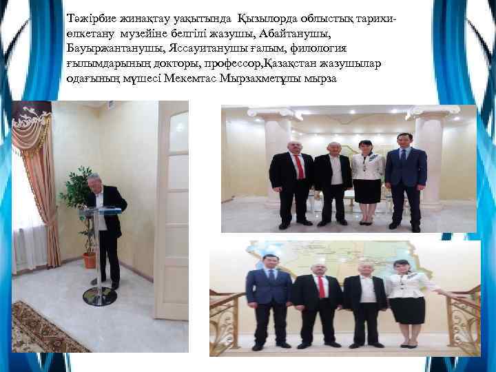 Тәжірбие жинақтау уақытында Қызылорда облыстық тарихиөлкетану музейіне белгілі жазушы, Абайтанушы, Бауыржантанушы, Яссауитанушы ғалым, филология