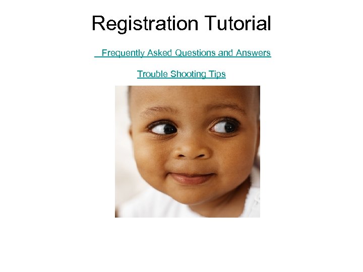 Registration Tutorial Frequently Asked Questions and Answers Trouble Shooting Tips 