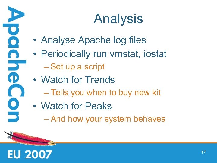 Analysis • Analyse Apache log files • Periodically run vmstat, iostat – Set up