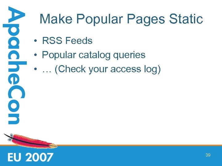 Make Popular Pages Static • RSS Feeds • Popular catalog queries • … (Check
