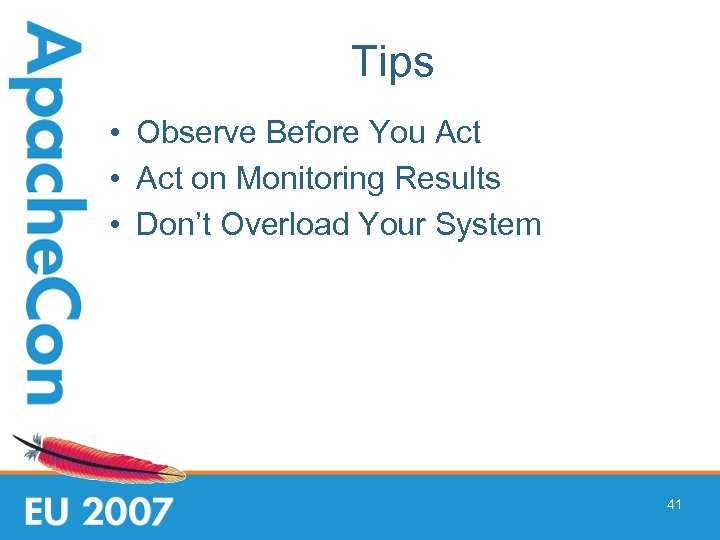 Tips • Observe Before You Act • Act on Monitoring Results • Don’t Overload