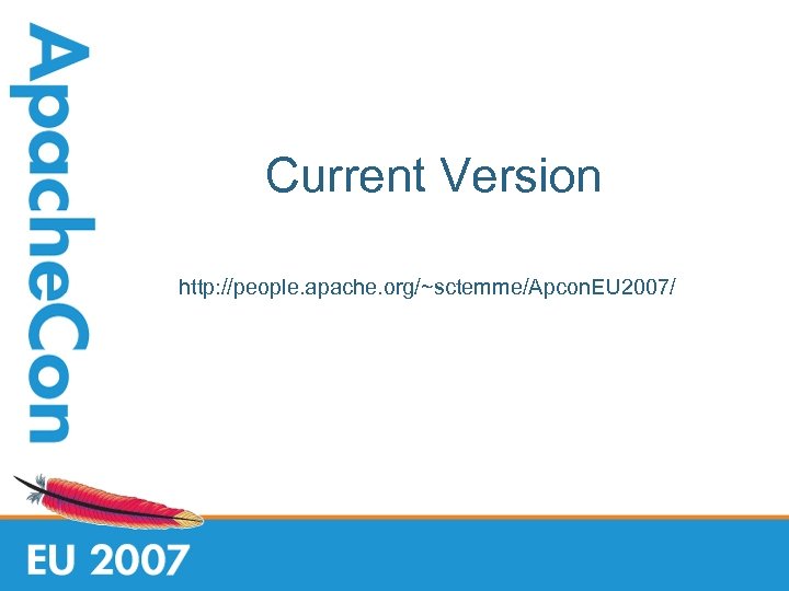 Current Version http: //people. apache. org/~sctemme/Apcon. EU 2007/ 
