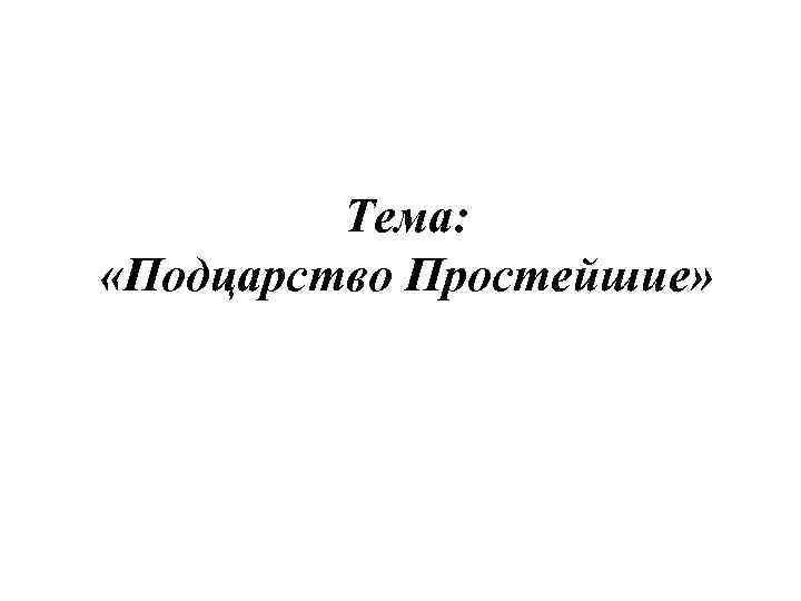 Тема: «Подцарство Простейшие» 