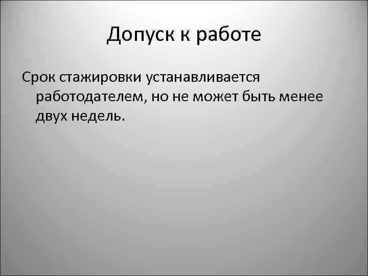 Допуск к работе Срок стажировки устанавливается работодателем, но не может быть менее двух недель.