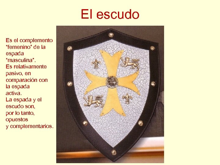 El escudo Es el complemento “femenino” de la espada “masculina”. Es relativamente pasivo, en
