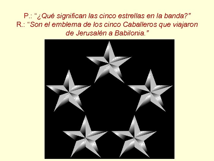 P. : “¿Qué significan las cinco estrellas en la banda? ” R. : “Son