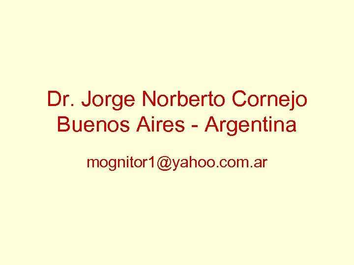 Dr. Jorge Norberto Cornejo Buenos Aires - Argentina mognitor 1@yahoo. com. ar 