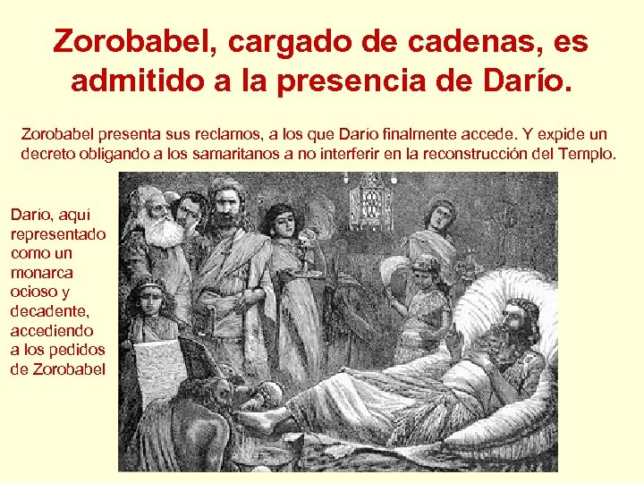 Zorobabel, cargado de cadenas, es admitido a la presencia de Darío. Zorobabel presenta sus