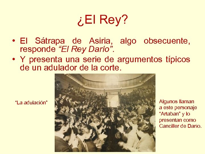 ¿El Rey? • El Sátrapa de Asiria, algo obsecuente, responde “El Rey Darío”. •