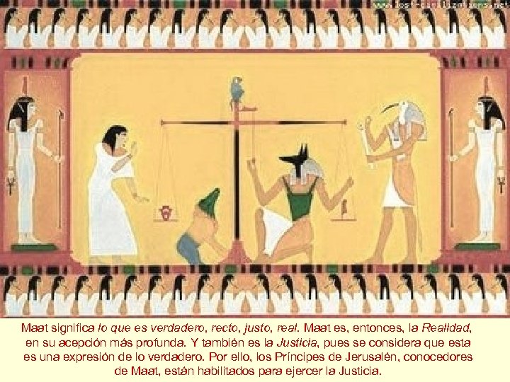 Maat significa lo que es verdadero, recto, justo, real. Maat es, entonces, la Realidad,