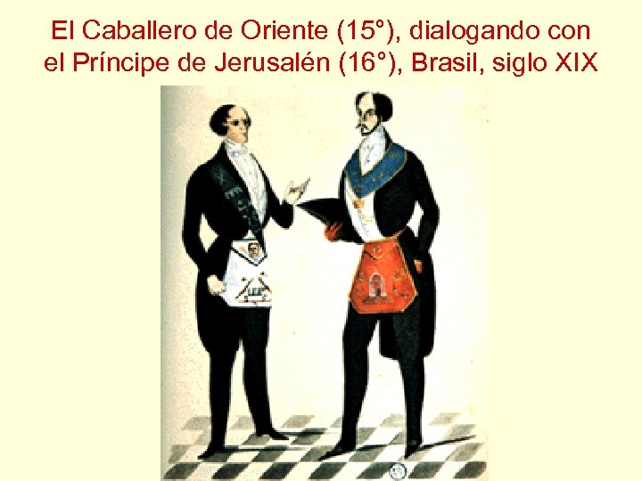 El Caballero de Oriente (15°), dialogando con el Príncipe de Jerusalén (16°), Brasil, siglo