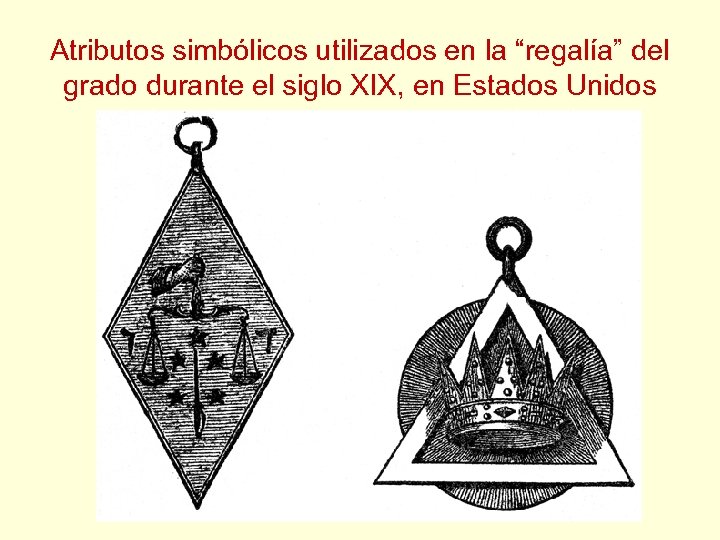 Atributos simbólicos utilizados en la “regalía” del grado durante el siglo XIX, en Estados