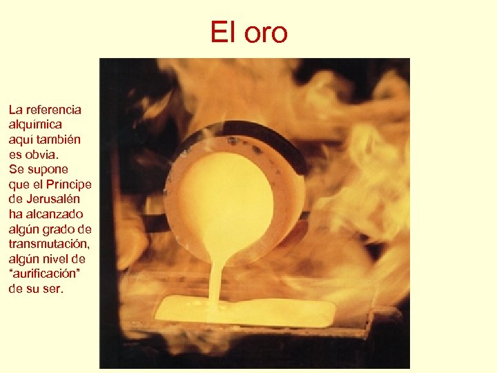 El oro La referencia alquímica aquí también es obvia. Se supone que el Príncipe